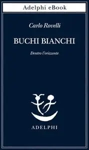 Carlo Rovelli - Buchi Bianchi