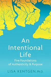 An Intentional Life: Five Foundations of Authenticity and Purpose