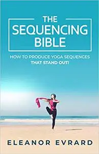 The sequencing bible: How to produce yoga sequences that stand out!