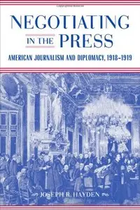 Negotiating in the Press: American Journalism and Diplomacy, 1918-1919