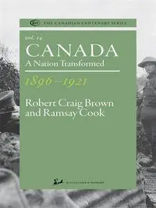 Canada 1896-1921: A Nation Transformed (The Canadian Centenary Series, Volume 14)