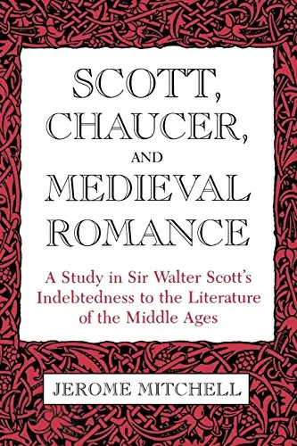 Scott, Chaucer and Medieval Romance: A Study in Sir Walter Scott's Indebtedness to the Literature of the Middle Ages