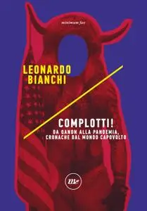 Leonardo Bianchi - Complotti! Da Qanon alla pandemia, cronache dal mondo capovolto