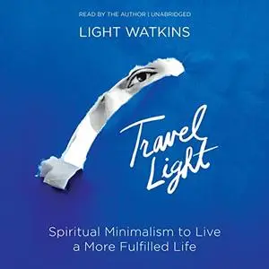 Travel Light: Spiritual Minimalism to Live a More Fulfilled Life [Audiobook]