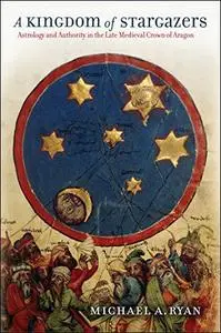 A Kingdom of Stargazers: Astrology and Authority in the Late Medieval Crown of Aragon