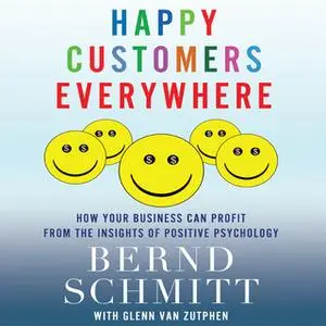 «Happy Customers Everywhere: How Your Business Can Profit from the Insights of Positive Psychology» by Bernd H. Schmitt