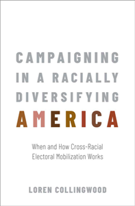 Campaigning in a Racially Diversifying America : When and How Cross-Racial Electoral Mobilization Works