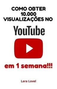 «Como obter 10.000 visualizações no YouTube em uma semana» by Lara Lovel