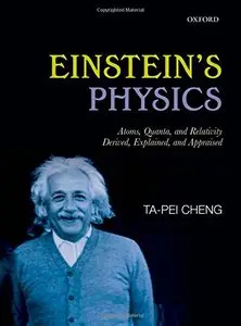 Einstein's Physics: Atoms, Quanta, and Relativity - Derived, Explained, and Appraised