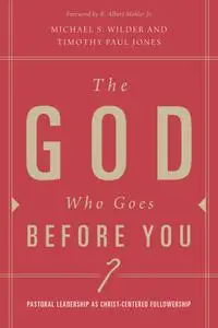 The God Who Goes before You: Pastoral Leadership as Christ-Centered Followership
