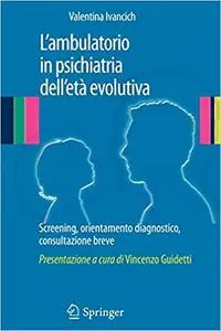 L`ambulatorio in Psichiatria Dell`età Evolutiva: Screening, Orientamento Diagnostico, Consultazione Breve (Italian and E