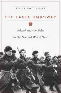 Halik Kochanski - The Eagle Unbowed: Poland and the Poles in the Second World War [Repost]