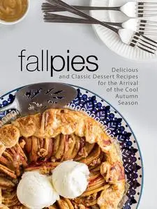 Fall Pies: Delicious and Classic Dessert Recipes for the Arrival of the Cool Autumn Season (Pie Recipes)