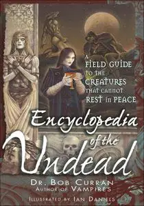 Encyclopedia of the Undead: A Field Guide to the Creatures That Cannot Rest in Peace