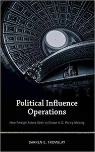 Political Influence Operations: How Foreign Actors Seek to Shape U.S. Policy Making