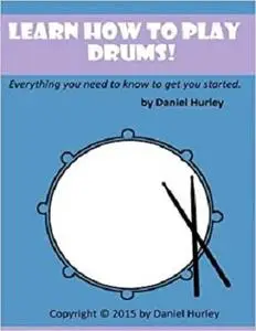 Learn How to Play Drums!: Everything you need to know to get you started