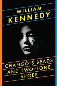 William Kennedy - Chango's Beads and Two-Tone Shoes