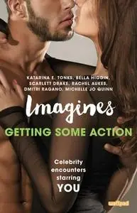 «Imagines: Getting Some Action» by Rachel Aukes,Scarlett Drake,Bella Higgin,Michelle Jo Quinn,Dmitri Ragano,Katarina E.