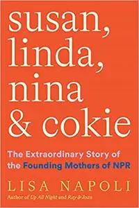 Susan, Linda, Nina, and Cokie: The Extraordinary Story of the Founding Mothers of NPR