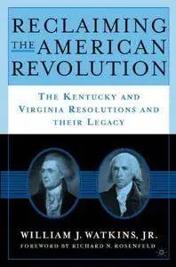 Reclaiming the American Revolution: The Kentucky and Virginia Resolutions and Their Legacy