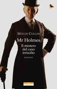 Mitch Cullin - Mr Holmes. Il mistero del caso irrisolto