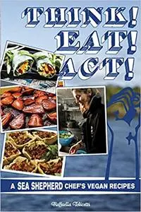 Think! Eat! Act!: A Sea Shepherd Chef's Vegan Recipes