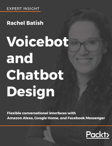 Voicebot and Chatbot Design : Flexible Conversational Interfaces with Amazon Alexa, Google Home, and Facebook Messenger