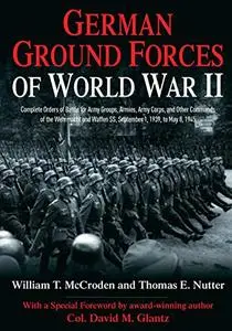 German Ground Forces of World War II: Complete Orders of Battle for Army Groups, Armies, Army Corps, and Other Commands...