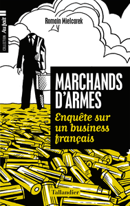 Marchands d'armes : Enquête sur un business français - Romain Mielcarek