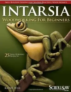 Intarsia Woodworking for Beginners: 25 Skill Building Projects [Repost]