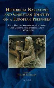 Historical Narratives and Christian Identity on a European Periphery: Early History Writing in Northern, East-Central, and East