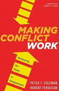 «Making Conflict Work» by Peter Coleman, Robert Ferguson