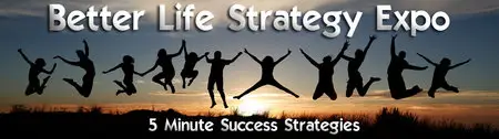 Better Life Strategy Expo - 5 Minute Success Strategies