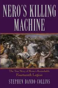 Nero's Killing Machine: The True Story of Rome's Remarkable 14th Legion