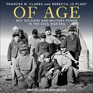 Of Age: Boy Soldiers and Military Power in the Civil War Era [Audiobook]