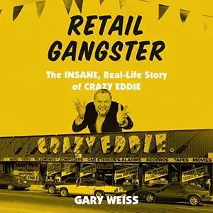 Retail Gangster: The Insane, Real-Life Story of Crazy Eddie [Audiobook]