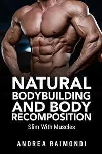 Natural Bodybuilding And Body Recomposition: Slim With Muscles