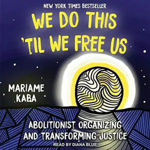 We Do This ‘Til We Free Us: Abolitionist Organizing and Transforming Justice [Audiobook]