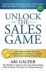Unlock The Sales Game: New Trust-Based Selling Strategies To Finally Create Your Sales Breakthrough