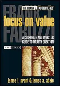 Focus on Value: A Corporate and Investor Guide to Wealth Creation