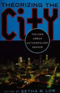 Theorizing the City: The New Urban Anthropology Reader