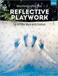 Reflective Playwork: For All Who Work With Children, 2nd Edition