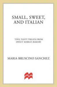 Small, Sweet, and Italian: Tiny, Tasty Treats from Sweet Maria’s Bakery