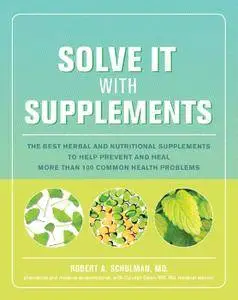 Solve It with Supplements: The Best Herbal and Nutritional Supplements to Help Prevent and Heal More than 100 Common Health...