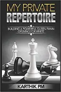My Private Repertoire: Building a Powerful Queen Pawn Opening for White (Chess Openings)