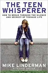 The Teen Whisperer: How to Break through the Silence and Secrecy of Teenage Life