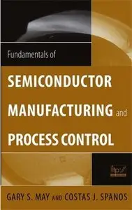 Fundamentals of Semiconductor Manufacturing and Process Control by Gary S. May
