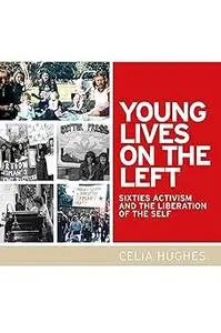 Young lives on the Left: Sixties activism and the liberation of the self