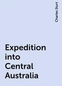 «Expedition into Central Australia» by Charles Sturt