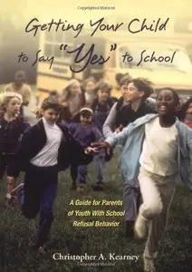 Getting Your Child to Say "Yes" to School: A Guide for Parents of Youth with School Refusal Behavior (repost)